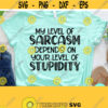 My Level Of Sarcasm Depends On Your Level Of Stupidity Svg Sarcastic Svg Mom Svg Sayings Mom Quotes SVG Dxf Eps Png Silhouette Cricut Design 293