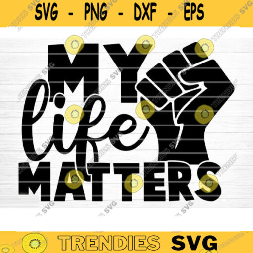 My Life Matters Svg File My Life Matters Vector Printable Clipart Black Lives Matter Quote Bundle I Cant Breathe Svg Cut File Design 337 copy