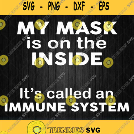 My Mask Is On The Inside Its Called An Immune System Svg Png Dxf Eps
