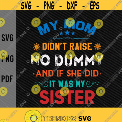 My Mom Didnt Raise No Dummy svgIf She Did It Was My SisterSister Digital DownloadPrintSublimation Design 121