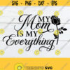 My Mom Is My Everything Mom svg Mothers Day SVG Mothers Day Mom I Love My Mom Cute Mothers Day Cute Mom svg DigitalSVG Cut File Design 776