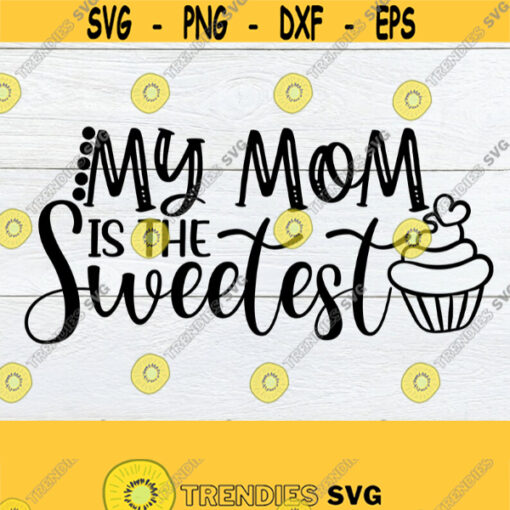 My Mom Is The Sweetest. Sweet Mom svg Mom svg Mothers Day svg kids Mothers Day svg Cute Kids shirt Image Love My Mom Cut File SVG Design 1398