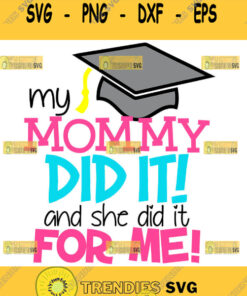 My Mommy Did It And She Did It For Me Svg My Mommy Graduated Svg Funny Mom Graduation Shirts 1