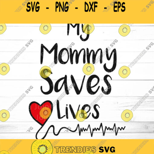 My Mommy Saves Lives SVG Mommy Saves Lives Shirt Decal Mom Svg File Mom Svg Nurse Svg Doctor Svg Doctor Mom Svg Svg for Cricut