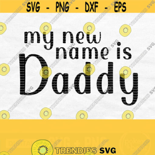 My New Name Is Daddy Svg New Dad Svg Father Svg Pregnancy Announcement Svg Pregnancy Reveal Svg New Dad Shirt Svg Daddy Png Download Design 311