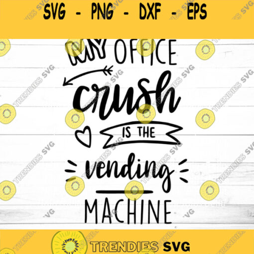 My Office Crush is the Vending Machine SVG Office Svg Work Mug Svg Office Crush Svg Work SVG Mug Svg File Quote Svg Quote Mug decal