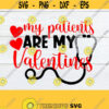 My Patients Are My Valentines Day Valentines Day Nurse Valentines Day Nurse Valentines Day Doctor Valentines Day Pediatrician svg Design 1086