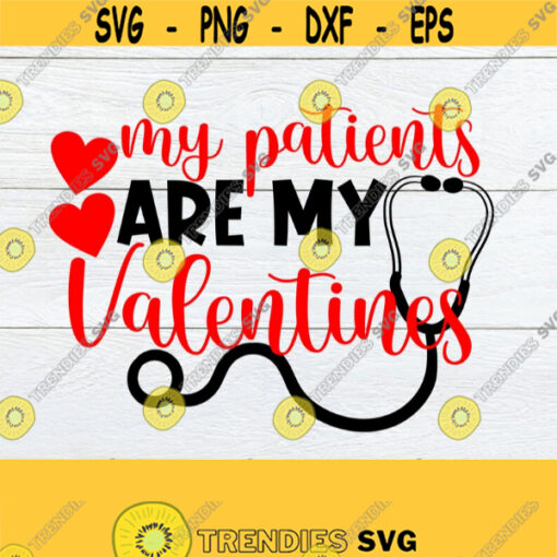 My Patients Are My Valentines Day Valentines Day Nurse Valentines Day Nurse Valentines Day Doctor Valentines Day Pediatrician svg Design 1086
