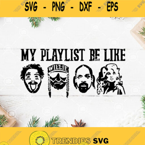 My Playlist Be Like Post Malone Willie 2 Pac Holly Dolly Svg Rapper Svg Love Music Svg