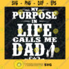 My Purpose In Life Calls Me Dad SVG Fathers Day Gift for Dad Digital Files Cut Files For Cricut Instant Download Vector Download Print Files