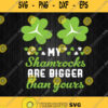 My Shamrocks Are Bigger Than Yours Svg St Patricks Day Svg Png