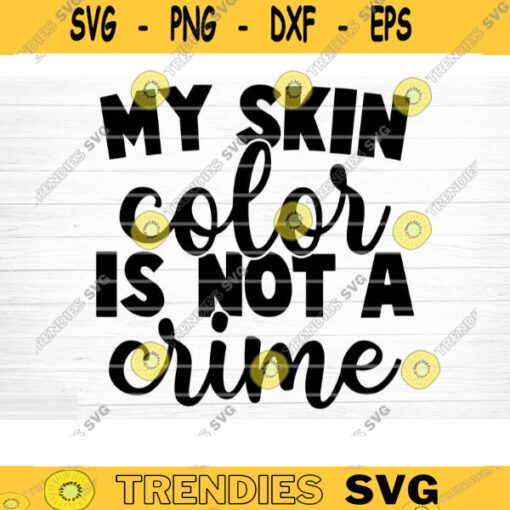 My Skin Color Is Not A Crime Svg File Vector Printable Clipart Black Lives Matter Quote Bundle I Cant Breathe Svg Cut File Design 571 copy