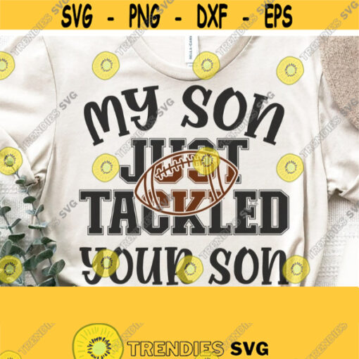 My Son Just Tackled Your Son Svg Football Mom vg Football Mom Shirt Svg Cut File Football Uncle Svg Biggest Fan Svg Printable Vector Design 1231
