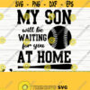 My Son Will Be Waiting For You At Home Love Baseball Svg Baseball Mom Svg Sports Svg Baseball Fan Svg Baseball Shirt Svg Baseball dxf Design 188