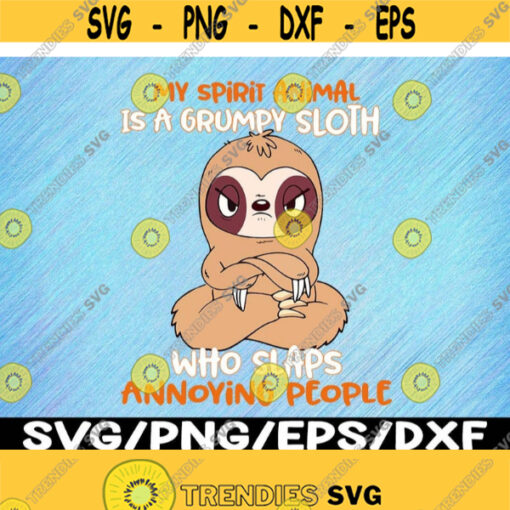 My Spirit Animal Is A Grumpy Sloth Who Slaps Annoying People Svg Design 199