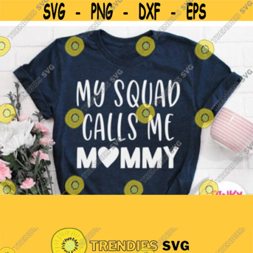 My Squad Calls Me Mommy Svg Mom Shirt Svg Mothers Day Svg Cut File for Cricut Silhouette Cutting Machine Printable Iron on Clipart Png Design 100