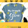 My Strength is in You Christian Png Jesus Svg Cut Files For Cricut and Silhouette Design 808