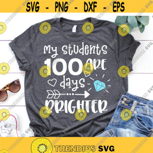 My Students Are 100 Days Brighter Svg 100 Days of School Svg Teacher Svg Teacher Shirt Svg 100 Days Smarter School Svg for Cricut Png.jpg