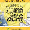 My Students Are 100 Days Brighter Svg Teacher Svg 100th Day of School Svg Dxf Eps Png Funny School Sayings Cut Files Silhouette Cricut Design 1825 .jpg