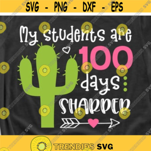 My Students Are 100 Days Sharper Svg 100 Days of School Svg Teacher Svg Teacher Shirt Svg 100 Days Smarter School Svg Cricut Png