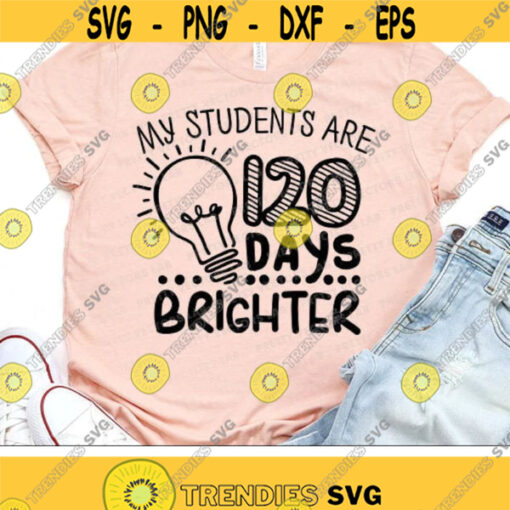 My Students Are 120 Days Brighter Svg Teacher Svg 120th Day of School Svg Dxf Eps Png Funny School Sayings Cut Files Silhouette Cricut Design 3079 .jpg