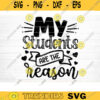 My Students Are The Reason SVG Cut File Teacher SVG Bundle Teacher Appreciation Saying Quote Svg Teacher Shirt Svg Silhouette Cricut Design 1566 copy