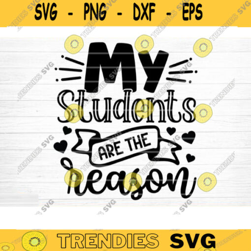 My Students Are The Reason SVG Cut File Teacher SVG Bundle Teacher Appreciation Saying Quote Svg Teacher Shirt Svg Silhouette Cricut Design 1566 copy