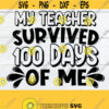 My Teacher Survived 100 Days Of Me 100 Days of School 100 Days cricut Silhouette svg dxf jpg png Funny 100 Days Of School Cut File Design 869