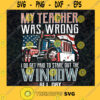 My Teacher Was Wrong I Do Get Paid To Stare Out The Window All Day Digital File American Trucker Printable Sublimation Transfer PNG File SVG PNG EPS DXF Svg File For Cricut