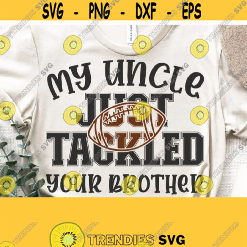 My Uncle Just Tackled Your Brother Svg Football Svg Football Shirt Svg Cut File Football Uncle Svg Biggest Fan Svg Printable Vector Design 1232