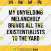 My Unyielding Melancholy Brings All The Existentialists To The Yard Svg Png