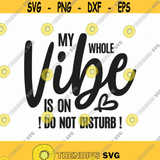 My Whole Vibe Is On Do Not Disturb Svg Png Eps Pdf Files Do Not Disturb Svg Disturb Svg Cricut Silhouette Design 32
