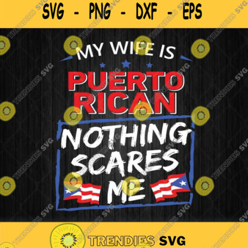 My Wife Is Puerto Rican Nothing Scares Me Svg