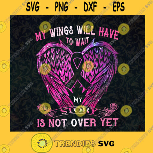 My Wings Will Have To Wait My Story Is Not Over Yet Breast Cancer Pink Ribbon Breast Cancer Warrior Cancer Awareness SVG Digital Files Cut Files For Cricut Instant Download Vector Download Print Files