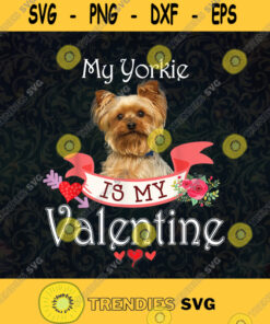 My Yorkie Dog Is My Valentine Svg Yorkie Dog Svg Little Puppy Svg Dog Lover Svg