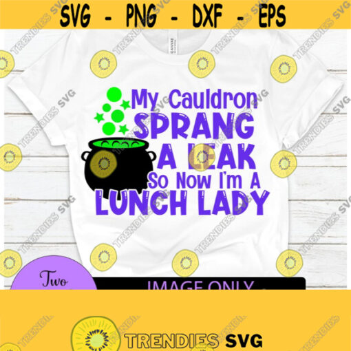 My cauldron sprang a leak so now Im a lunch lady. Funny halloween lunch lady. Student nutrition servises. Digital image. Design 1223
