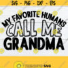 My favorite humans call me grandma. Grandma SVG. Grandma gift SVG. I love my Grandma SVG. I love my Grandchildren svg. Grandma Mothers Day. Design 1518
