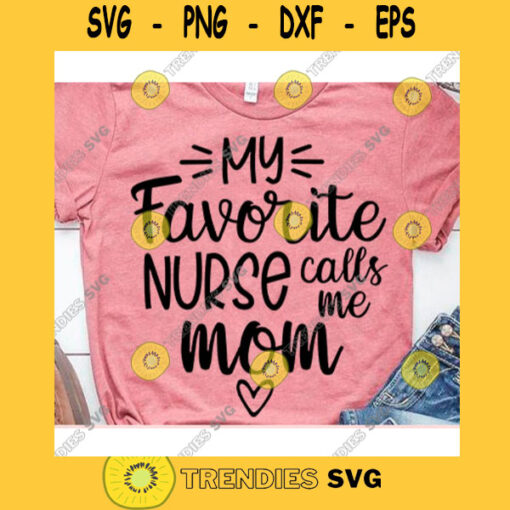 My favorite nurse calls me Mom svgFunny quote svgSarcasm svgMom svgFunny mom shirtMama svgMom life svgMom shirt svg