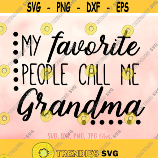 My favorite people call me Grandma svg Cute Grandma svg Grandma Shirt svg Mothers Day svg for Grandma Cricut Silhouette Cut Files Design 515