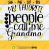 My favorite people call me Grandma. Grandma svg. Grandma shirt svg. Grandma shirt ironon design. Cut file. Grandmother Mothers Day svg. Design 1383