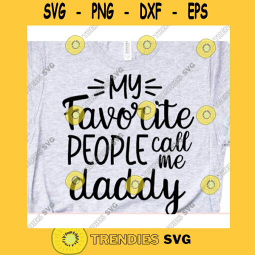 My favorite people call me daddy svgFathers Day svgPapa shirt svgDad svgDaddy design svgDad life svgFunny dad svg