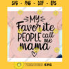 My favorite people call me mama svgMom life svgMommy shirt svgFunny mom shirt svgMommy svgMothers Day svg