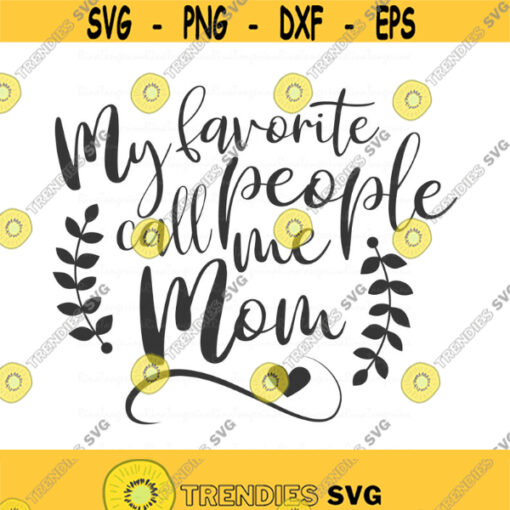 My favorite people call me mom svg mom svg png dxf Cutting files Cricut Cute svg designs print for t shirt quote svg Design 733