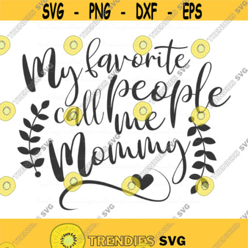 My favorite people call me mommy svg mom svg png dxf Cutting files Cricut Cute svg designs print for t shirt quote svg Design 227