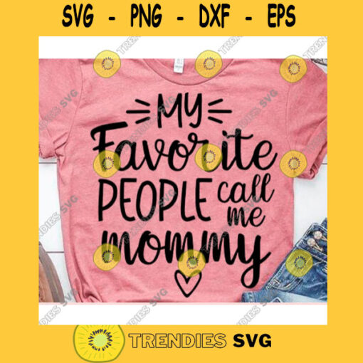 My favorite people call me mommy svgMom life svgMommy shirt svgFunny mom shirt svgMommy svgMothers Day svg
