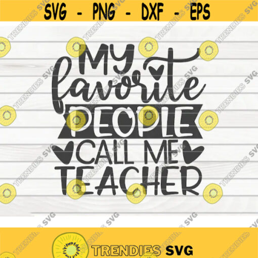 My favorite people call me teacher SVG Teacher Quote Cut File clipart printable vector commercial use instant download Design 246