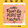 My favorite people call me teacher svgTeacher life svgTeacher shirt svgFunny teacher shirt svgTeacher svgSchool svg