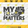 My future matters SVG Black Lives Matter BLM Quote Cut File clipart printable vector commercial use instant download Design 218