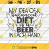 My idea of a balanced diet SVG Beer quote Cut File clipart printable vector commercial use instant download Design 278