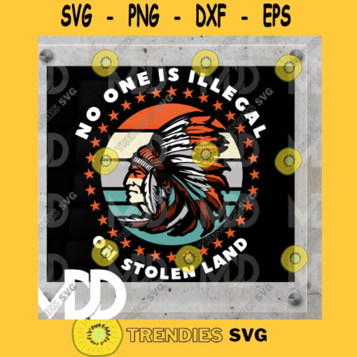 NOONE IS ILLEGAL No one Is Illegal On Stolen Land Design Indian Svg Native American Png Svg Eps Dxf Pdf